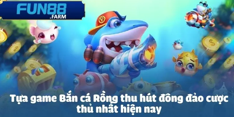 Tựa game Bắn cá Rồng thu hút đông đảo cược thủ nhất hiện nay
