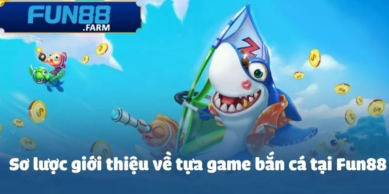 Sơ lược giới thiệu về tựa game bắn cá tại Fun88