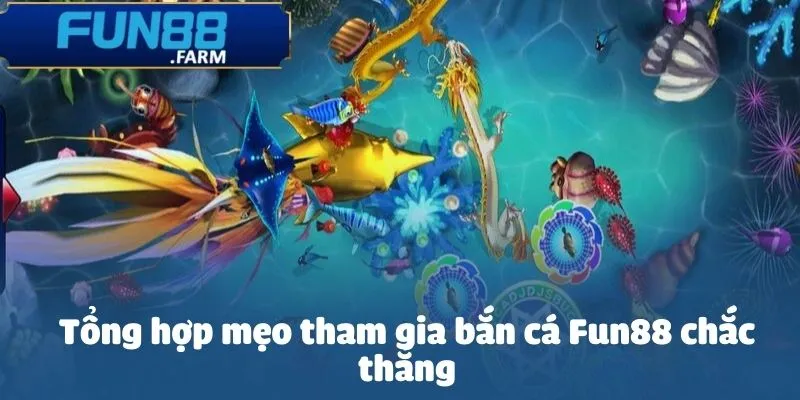 Tổng hợp mẹo tham gia bắn cá Fun88 chắc thắng