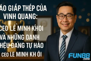 Áo Giáp Thép Của Vinh Quang: CEO Lê Minh Khôi Fun88