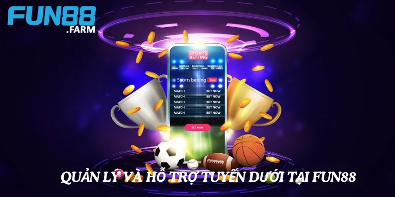 Cách quản lý và hỗ trợ tuyến dưới hiệu quả tại Fun88