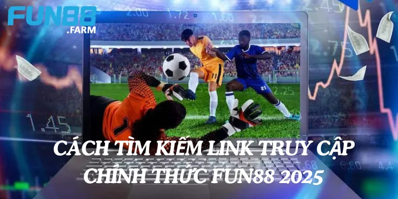 Cách tìm kiếm link truy cập chính thức Fun88 2025