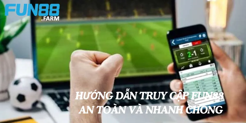Hướng dẫn truy cập Fun88 an toàn và nhanh chóng