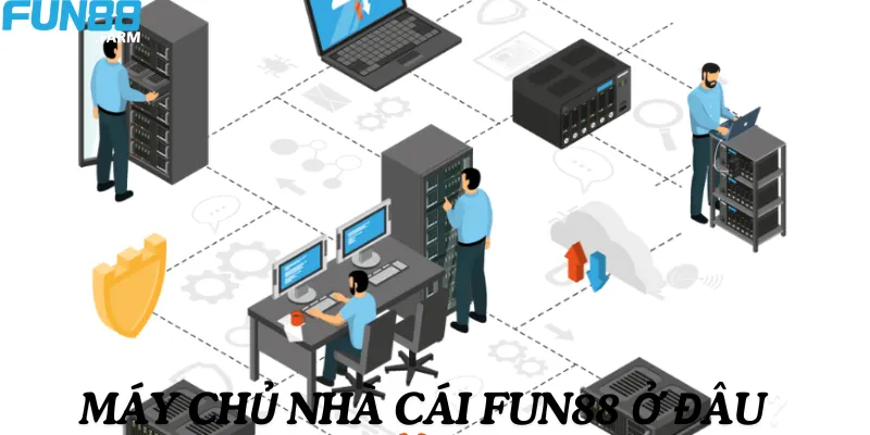 Máy chủ của nhà cái Fun88 ở đâu?