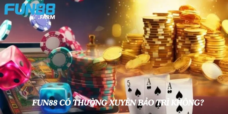 Fun88 có thường xuyên bảo trì không? 